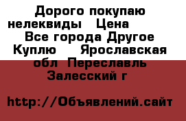 Дорого покупаю нелеквиды › Цена ­ 50 000 - Все города Другое » Куплю   . Ярославская обл.,Переславль-Залесский г.